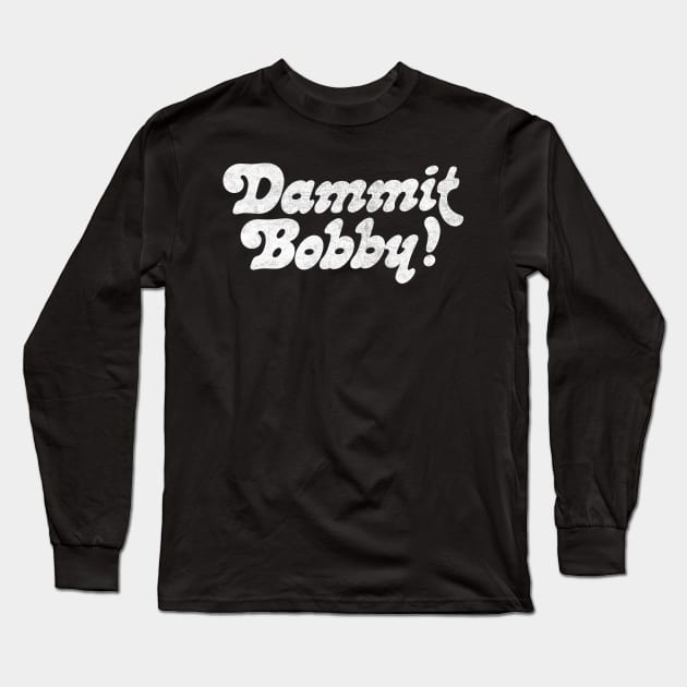 DAMMIT BOBBY / KOTH Quote Long Sleeve T-Shirt by DankFutura